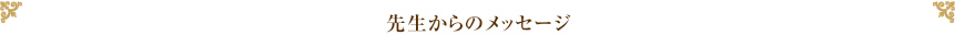 先生からのメッセージ